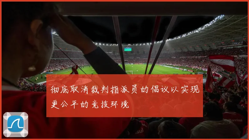 彻底取消裁判指派员的倡议以实现更公平的竞技环境